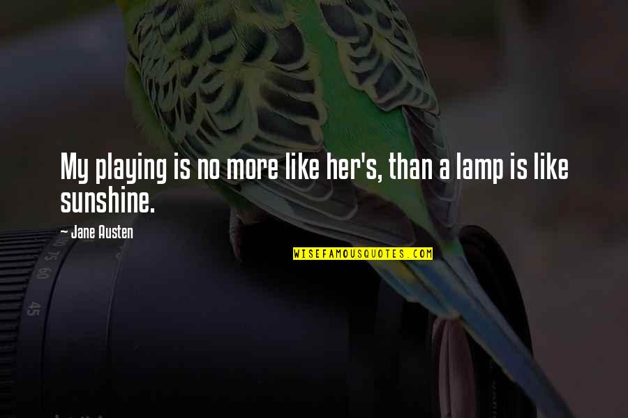 Some Sunshine Quotes By Jane Austen: My playing is no more like her's, than