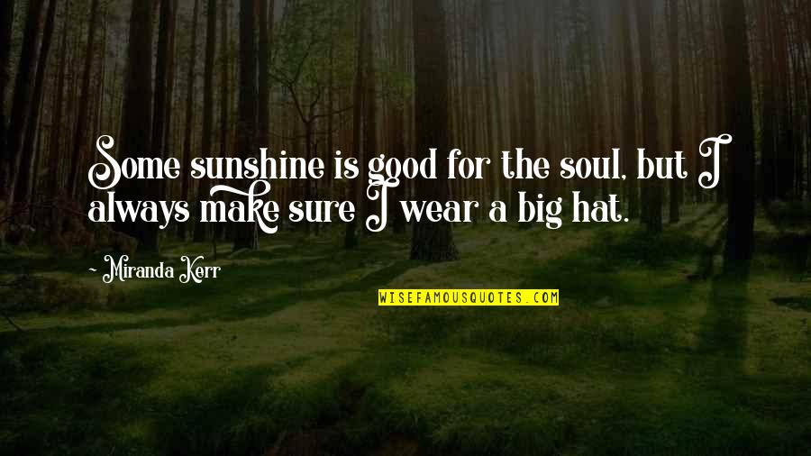 Some Sunshine Quotes By Miranda Kerr: Some sunshine is good for the soul, but
