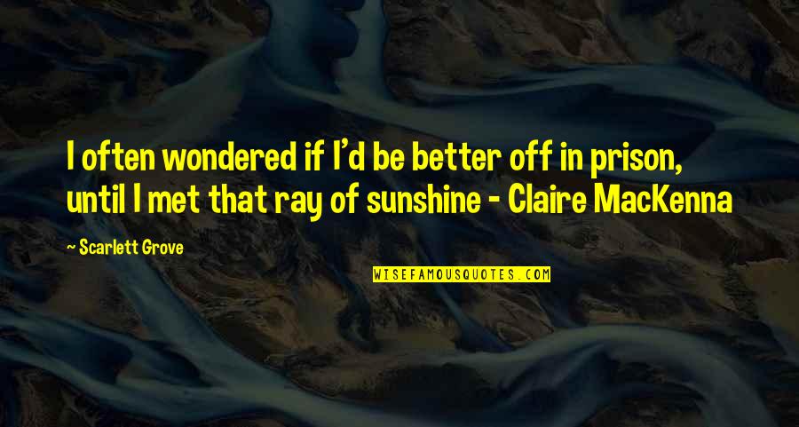 Some Sunshine Quotes By Scarlett Grove: I often wondered if I'd be better off
