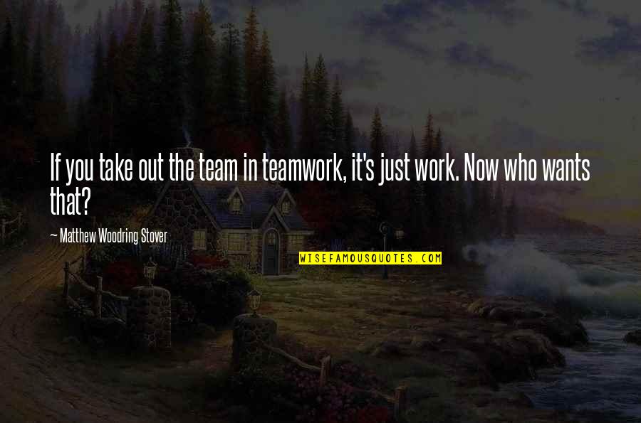 Some Teamwork Quotes By Matthew Woodring Stover: If you take out the team in teamwork,