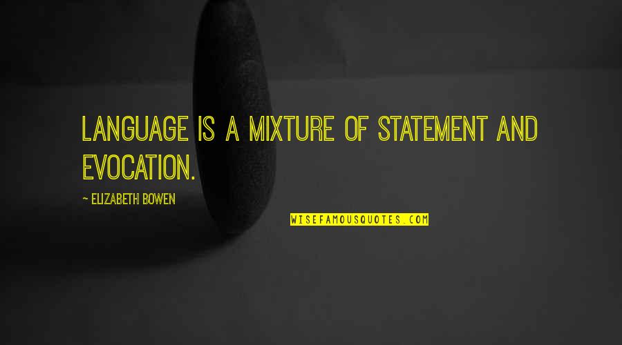 Some Things Are Better Kept To Yourself Quotes By Elizabeth Bowen: Language is a mixture of statement and evocation.