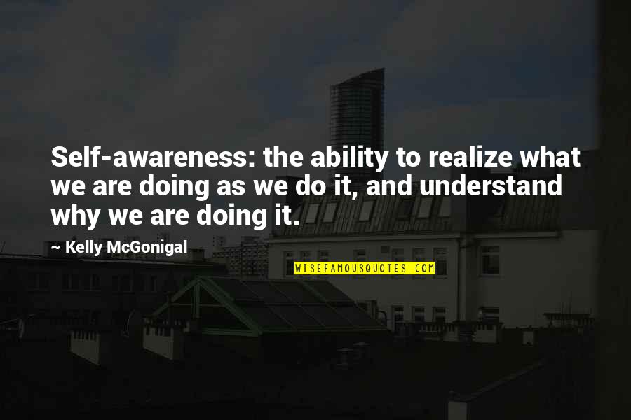 Some Things Are Better Kept To Yourself Quotes By Kelly McGonigal: Self-awareness: the ability to realize what we are