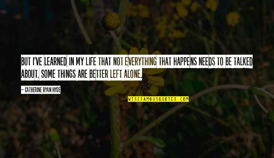 Some Things Are Better Left Quotes By Catherine Ryan Hyde: But I've learned in my life that not