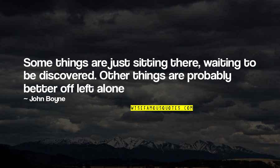 Some Things Are Better Left Quotes By John Boyne: Some things are just sitting there, waiting to