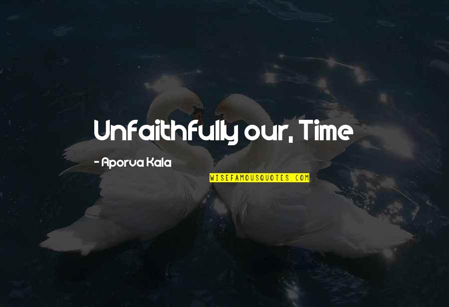 Some Things Are Hard To Say Quotes By Aporva Kala: Unfaithfully our, Time