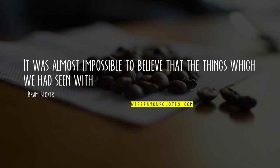 Some Things Are Impossible Quotes By Bram Stoker: It was almost impossible to believe that the