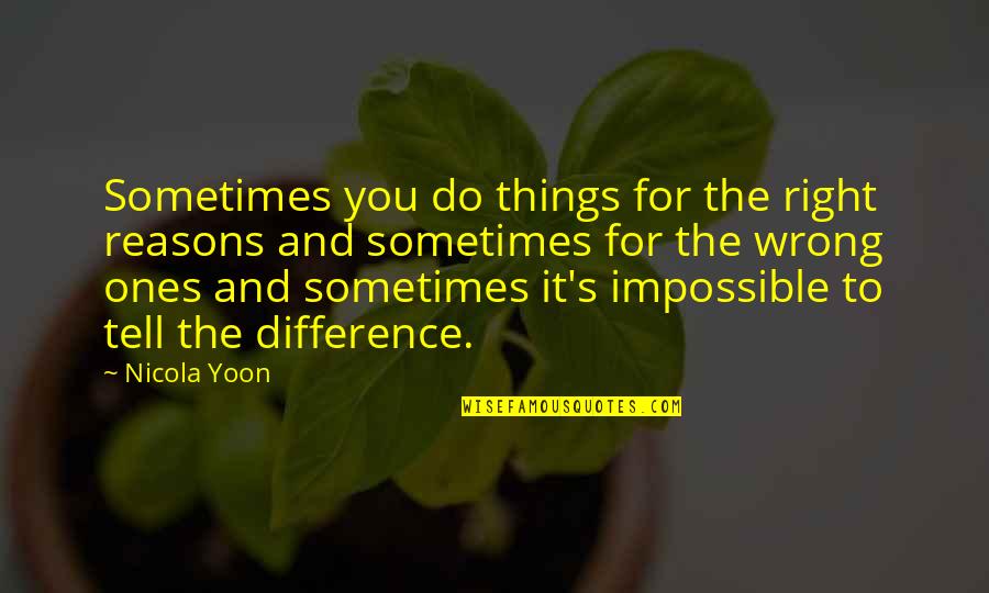 Some Things Are Impossible Quotes By Nicola Yoon: Sometimes you do things for the right reasons