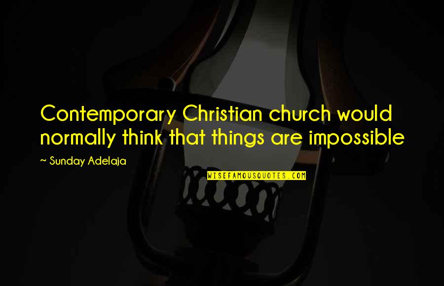 Some Things Are Impossible Quotes By Sunday Adelaja: Contemporary Christian church would normally think that things
