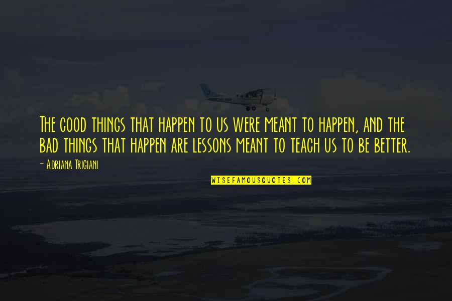 Some Things Are Just Not Meant To Happen Quotes By Adriana Trigiani: The good things that happen to us were