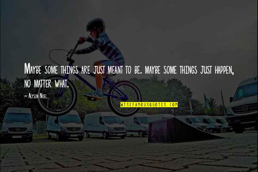 Some Things Are Just Not Meant To Happen Quotes By Alyson Noel: Maybe some things are just meant to be.