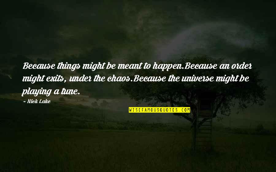 Some Things Are Just Not Meant To Happen Quotes By Nick Lake: Because things might be meant to happen.Because an