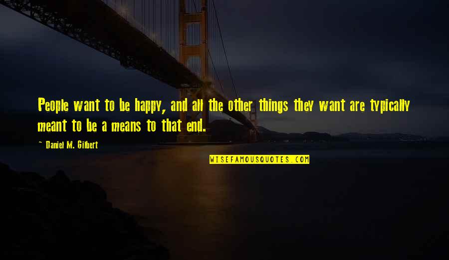 Some Things Are Meant To Be Quotes By Daniel M. Gilbert: People want to be happy, and all the