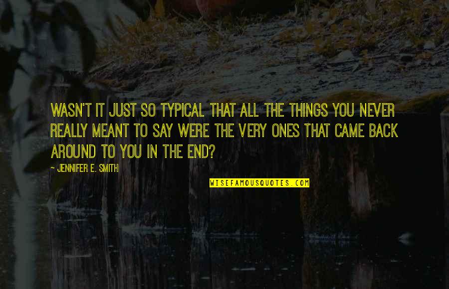 Some Things Are Meant To Be Quotes By Jennifer E. Smith: Wasn't it just so typical that all the