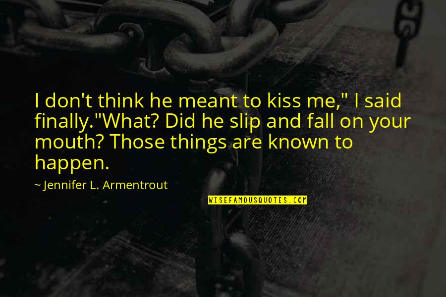 Some Things Are Meant To Be Quotes By Jennifer L. Armentrout: I don't think he meant to kiss me,"