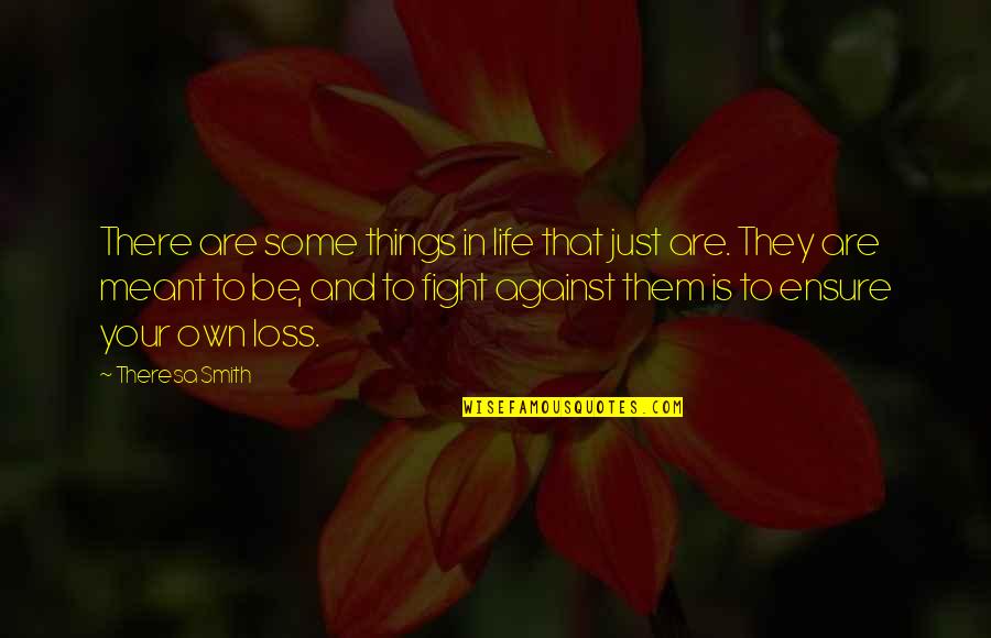 Some Things Are Meant To Be Quotes By Theresa Smith: There are some things in life that just