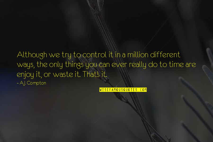 Some Things Are Out Of Your Control Quotes By A.J. Compton: Although we try to control it in a Some Things Are Out Of Your Control Quotes By A.J. Compton: Although we try to control it in a