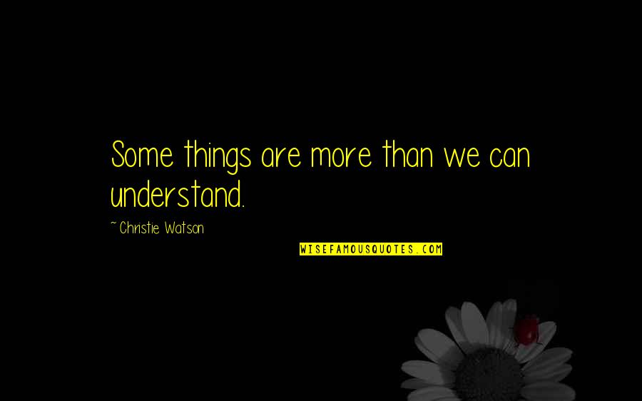 Some Things Are Quotes By Christie Watson: Some things are more than we can understand.