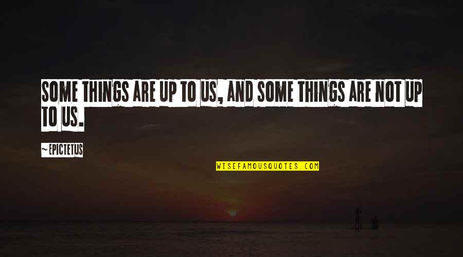 Some Things Are Quotes By Epictetus: Some things are up to us, and some