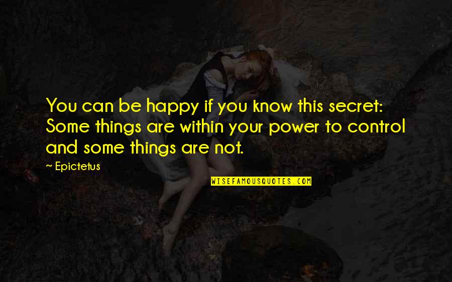 Some Things Are Quotes By Epictetus: You can be happy if you know this