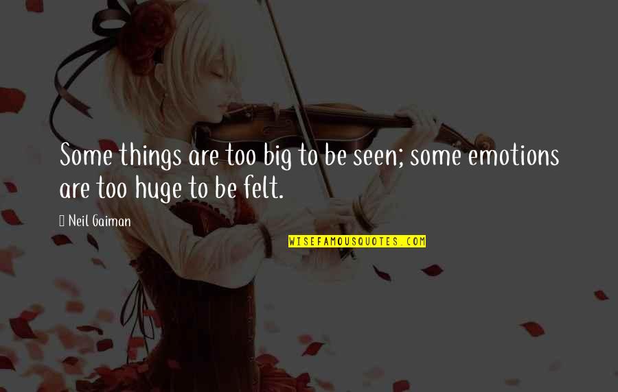 Some Things Are Quotes By Neil Gaiman: Some things are too big to be seen;