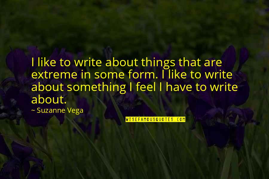 Some Things Are Quotes By Suzanne Vega: I like to write about things that are