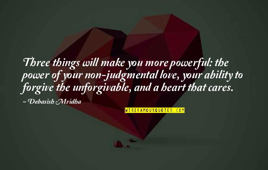 Some Things Are Unforgivable Quotes By Debasish Mridha: Three things will make you more powerful: the