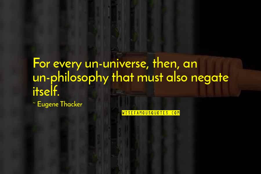 Some Things Are Unforgivable Quotes By Eugene Thacker: For every un-universe, then, an un-philosophy that must