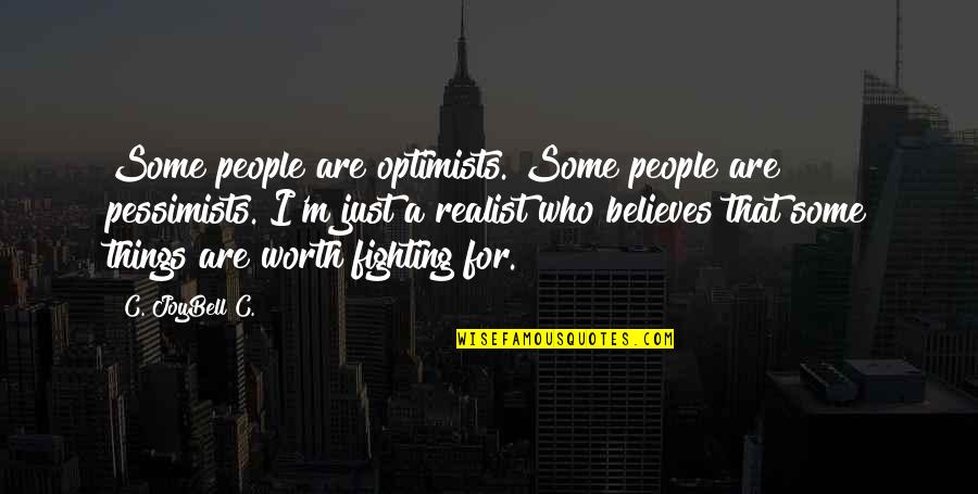 Some Things Are Worth Fighting For Quotes By C. JoyBell C.: Some people are optimists. Some people are pessimists.