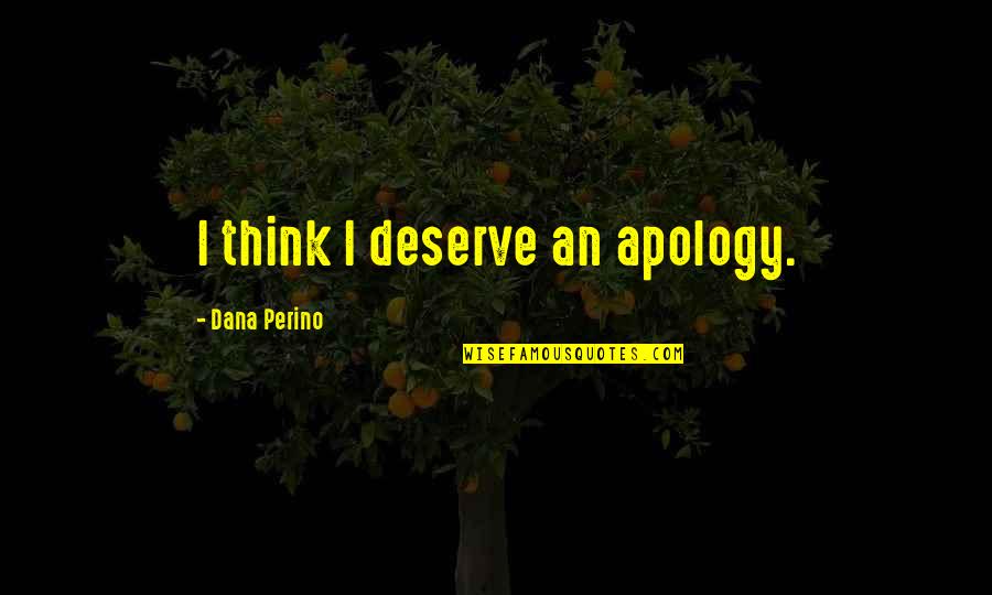 Some Things Better Left Unsaid Quotes By Dana Perino: I think I deserve an apology.