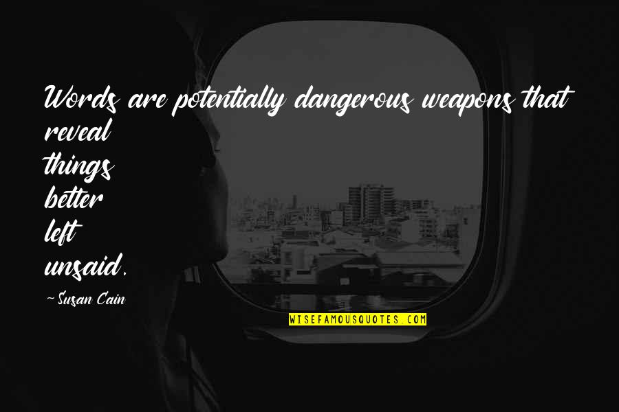 Some Things Better Left Unsaid Quotes By Susan Cain: Words are potentially dangerous weapons that reveal things