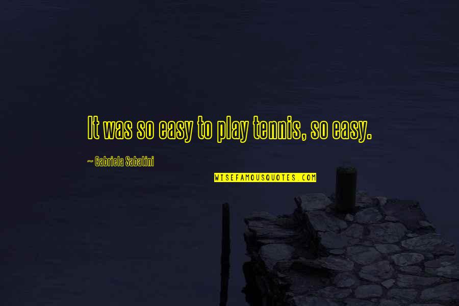Some Things Can't Be Forgiven Quotes By Gabriela Sabatini: It was so easy to play tennis, so