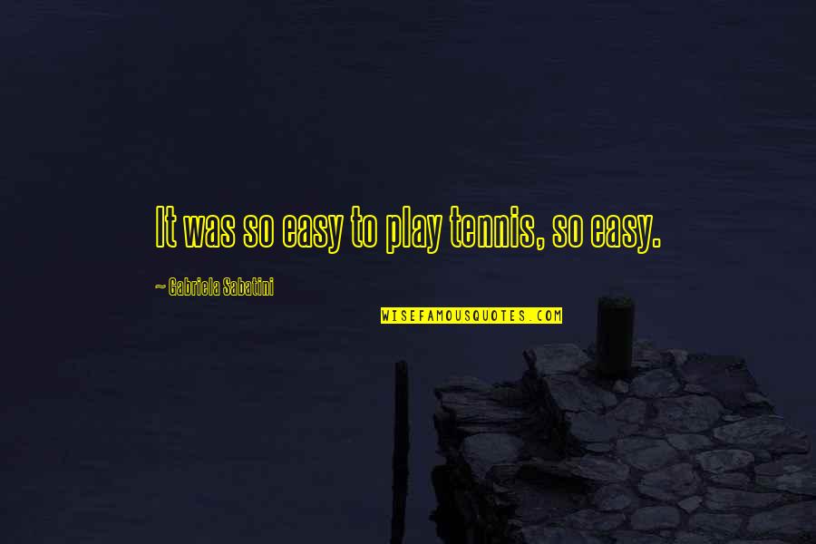 Some Things Can't Be Forgiven Quotes By Gabriela Sabatini: It was so easy to play tennis, so Some Things Can't Be Forgiven Quotes By Gabriela Sabatini: It was so easy to play tennis, so