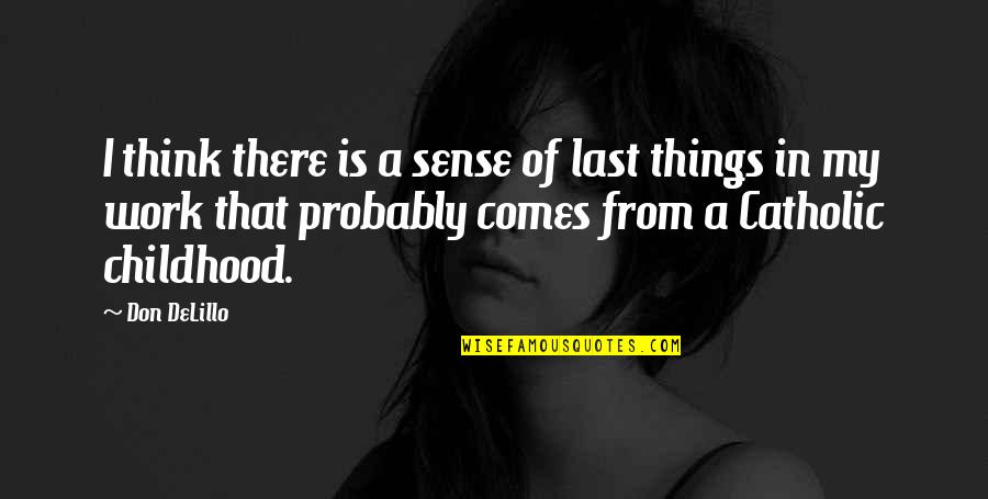 Some Things Don't Work Out Quotes By Don DeLillo: I think there is a sense of last