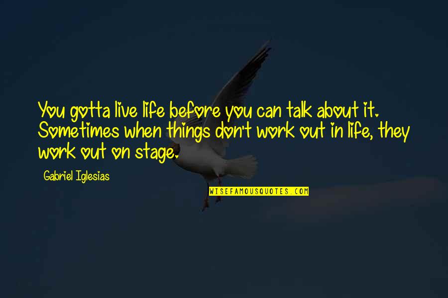 Some Things Don't Work Out Quotes By Gabriel Iglesias: You gotta live life before you can talk