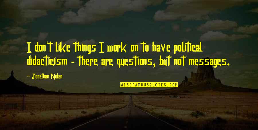 Some Things Don't Work Out Quotes By Jonathan Nolan: I don't like things I work on to