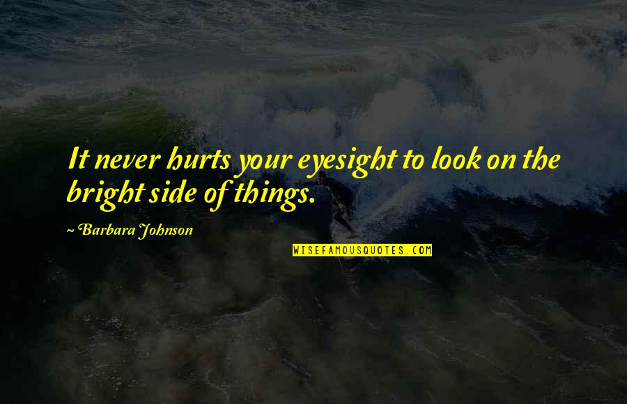 Some Things Hurt Quotes By Barbara Johnson: It never hurts your eyesight to look on