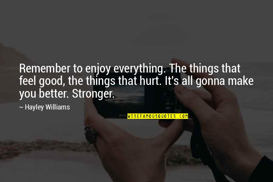 Some Things Hurt Quotes By Hayley Williams: Remember to enjoy everything. The things that feel