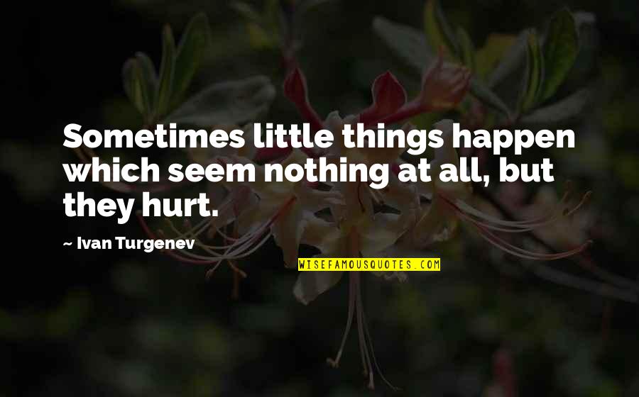 Some Things Hurt Quotes By Ivan Turgenev: Sometimes little things happen which seem nothing at