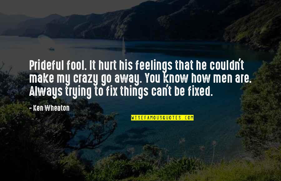 Some Things Hurt Quotes By Ken Wheaton: Prideful fool. It hurt his feelings that he