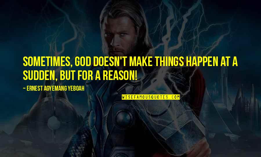 Some Things Just Happen For A Reason Quotes By Ernest Agyemang Yeboah: Sometimes, God doesn't make things happen at a