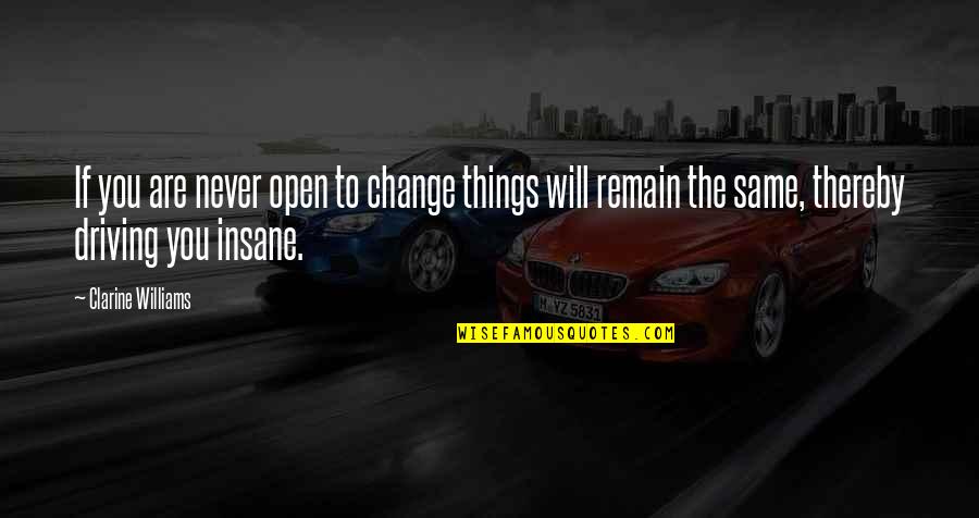 Some Things Just Never Change Quotes By Clarine Williams: If you are never open to change things