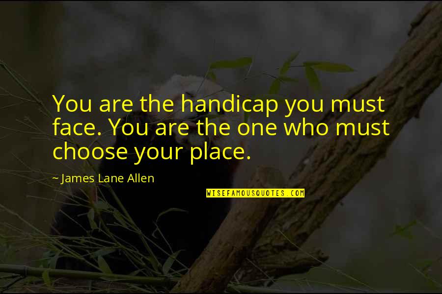 Some Things Never Change Friendship Quotes By James Lane Allen: You are the handicap you must face. You
