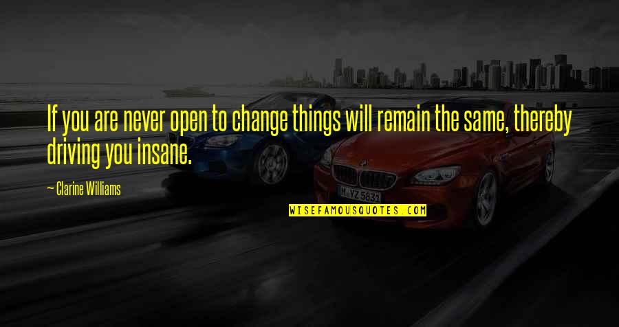 Some Things Never Change Quotes By Clarine Williams: If you are never open to change things