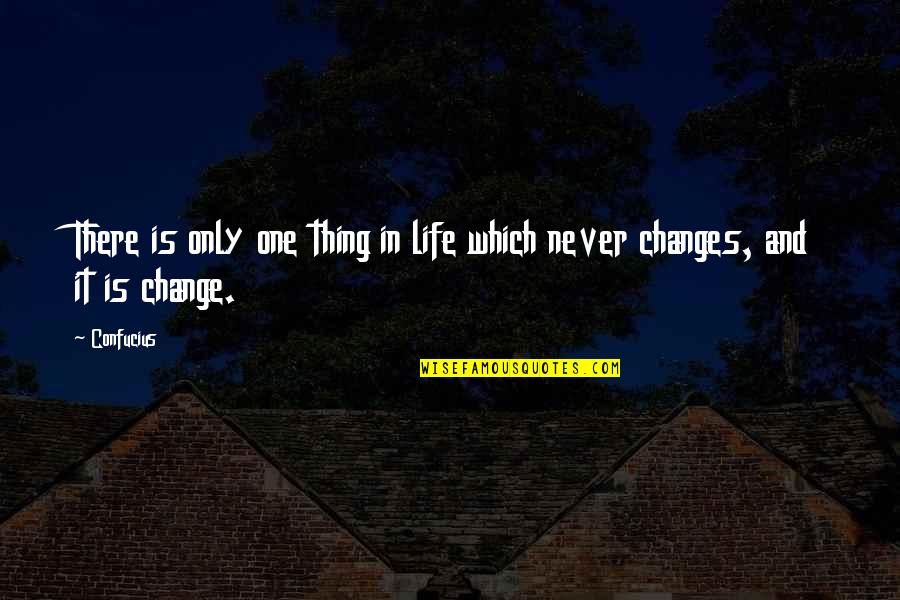 Some Things Never Change Quotes By Confucius: There is only one thing in life which