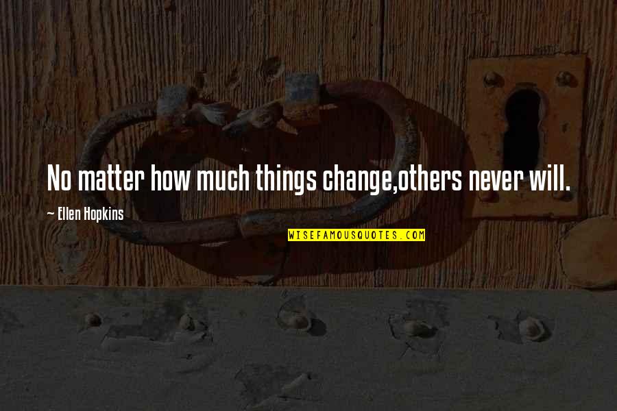 Some Things Never Change Quotes By Ellen Hopkins: No matter how much things change,others never will.
