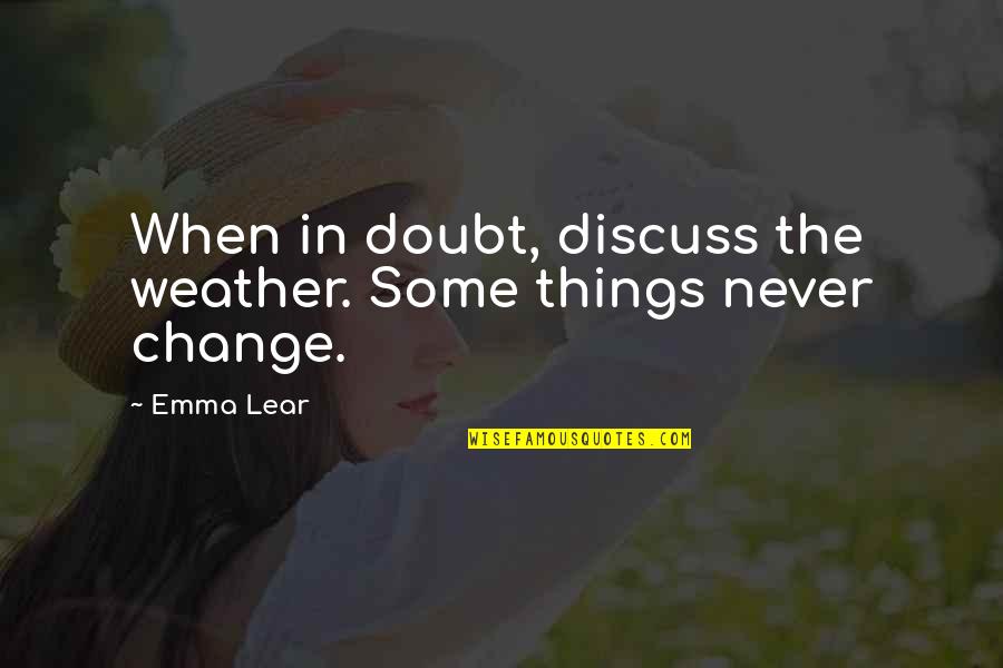 Some Things Never Change Quotes By Emma Lear: When in doubt, discuss the weather. Some things