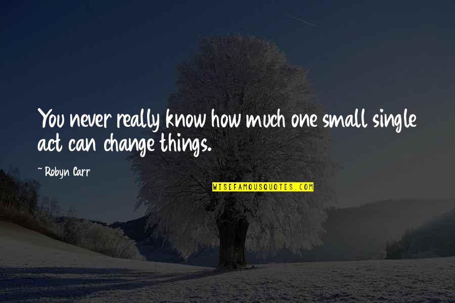 Some Things Never Change Quotes By Robyn Carr: You never really know how much one small