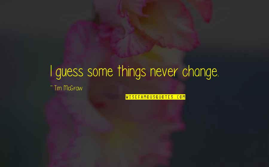 Some Things Never Change Quotes By Tim McGraw: I guess some things never change.