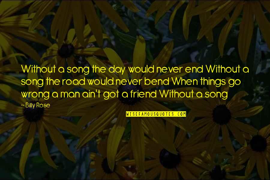 Some Things Never End Quotes By Billy Rose: Without a song the day would never end
