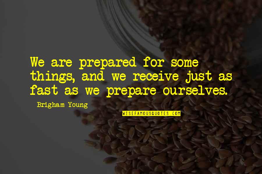 Some Things Quotes By Brigham Young: We are prepared for some things, and we